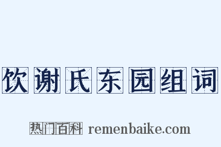 饮谢氏东园组词是什么意思的图片